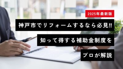 【2025年最新】神戸市でリフォームするなら必見！知って得する補助金制度をプロが解説