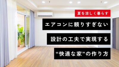 【夏を涼しく暮らす】エアコンに頼りすぎない。設計の工夫で実現する“快適な家”の作り方