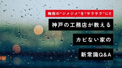 梅雨の“ジメジメ”を“サラサラ”に！神戸の工務店が教える、カビない家の新常識Q&A