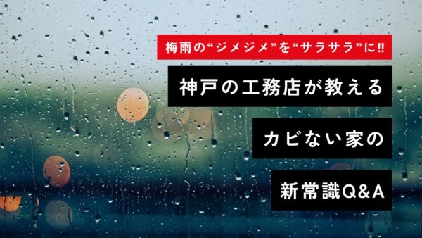 梅雨の“ジメジメ”を“サラサラ”に！神戸の工務店が教える、カビない家の新常識Q&A